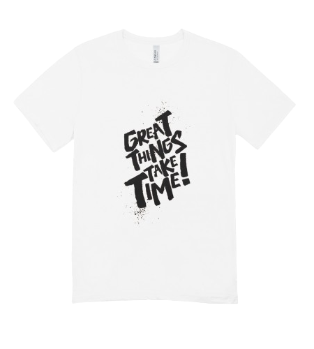 Great Things Take Time tshirt